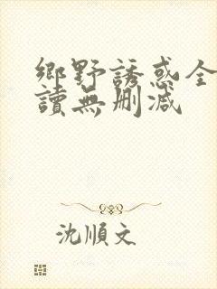 乡野诱惑全文阅读无删减