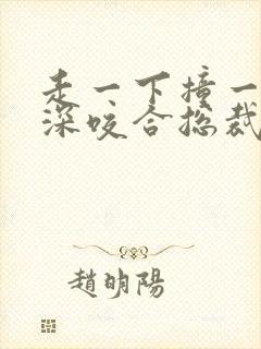 走一下撞一下深深咬合总裁