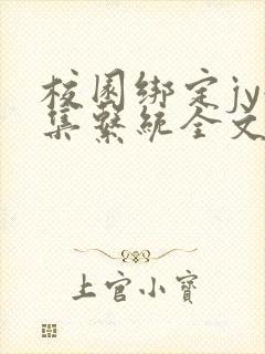 校园绑定jy收集系统全文免费