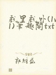 戏里戏外(1v1)笔趣阁txt