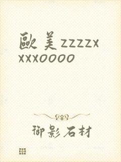 欧美zzzzxxxxoooo