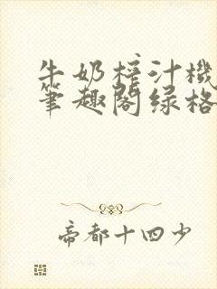 牛奶榨汁机po笔趣阁绿格子