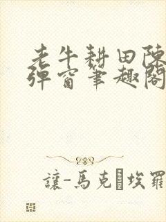 老牛耕田陈雪无弹窗笔趣阁