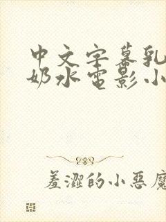 中文字幕乳授乳奶水电影小说