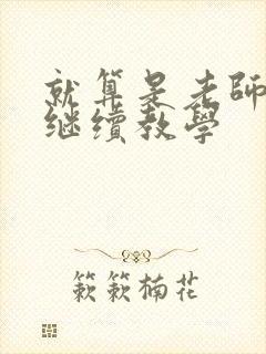 就算是老师也想继续教学