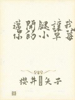 迈开腿让我尝尝你的小草莓