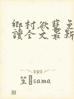 乡村欲孽免费阅读全文最新章节