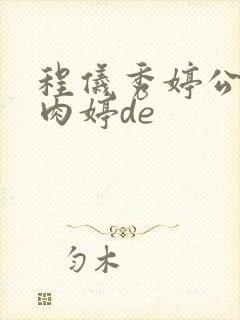 程仪秀婷公欲息肉婷de