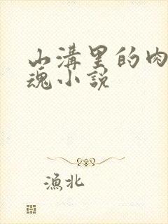 山沟里的肉体销魂小说