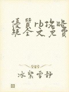 优质rb攻略系统全文免费阅读