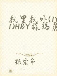 戏里戏外(1V1)HBY苏玛丽全文免费阅读