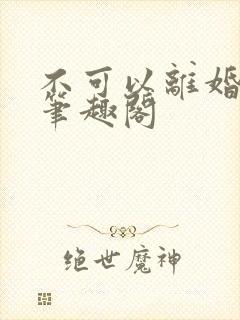 不可以离婚by笔趣阁