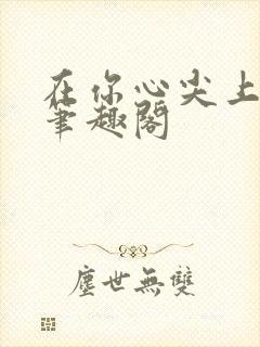 在你心尖上起舞笔趣阁