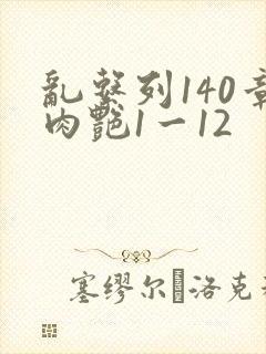 乱系列140章肉艳1一12