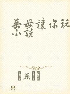 岳毋让你玩个够小说