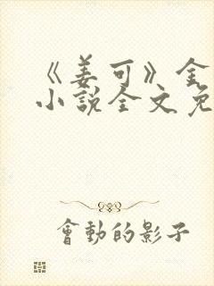 《姜可》金银花小说全文免费阅读