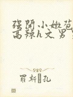 强开小嫩苞h文高辣h文男男