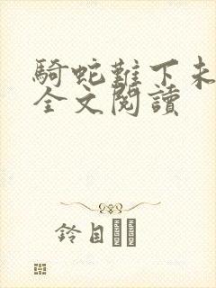 骑蛇难下未删减全文阅读