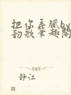 把你弄脏by冬韵歌笔趣阁