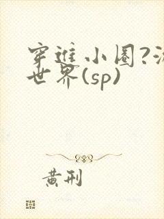 穿进小圈?游戏世界(sp)