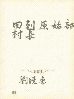 回到原始部落当村长