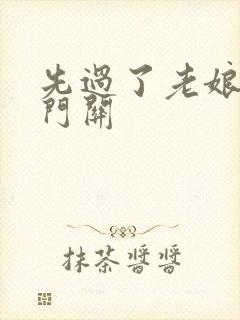 先过了老娘的玉门关