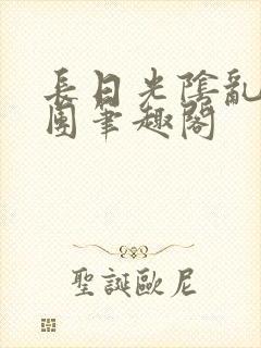 长日光阴乱作一团笔趣阁