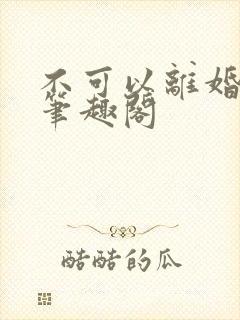 不可以离婚by笔趣阁