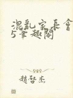 混乱家长会1―5笔趣阁