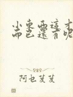 小东西这才一根而已还有呢