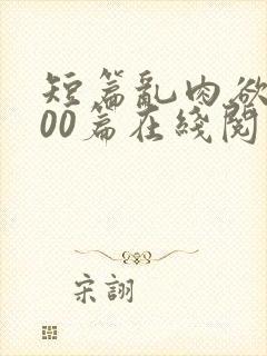 短篇乱肉欲文500篇在线阅读