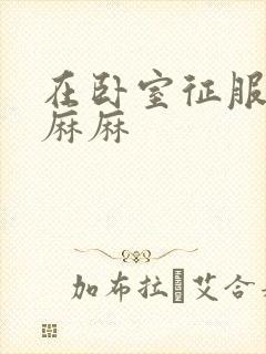 在卧室征服美艳麻麻