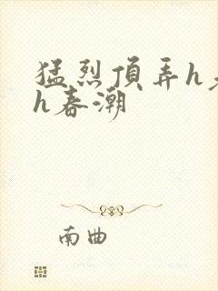 猛烈顶弄h老师h春潮