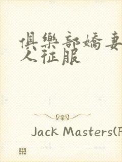 俱乐部娇妻被黑人征服