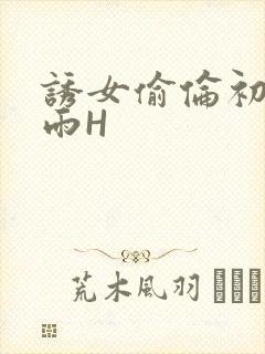 诱女偷伦初尝云雨H