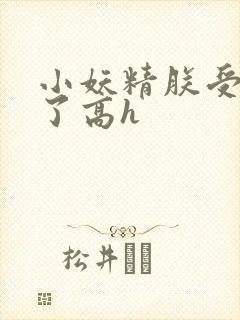 小妖精朕受不了了高h