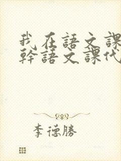 我在语文课上强干语文课代表