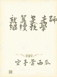 就算是老师也想继续教学