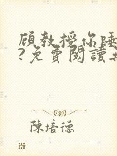 顾教授你睡了吗?免费阅读无弹窗