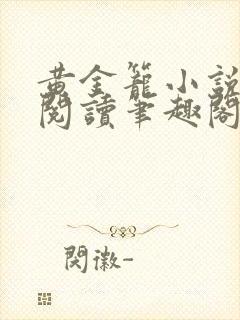 黄金笼小说免费阅读笔趣阁无弹窗