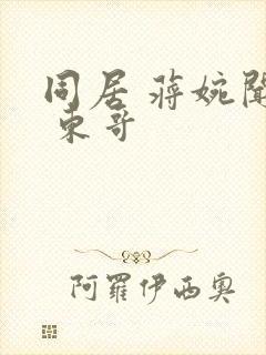 同居 蒋婉闻烬 东哥