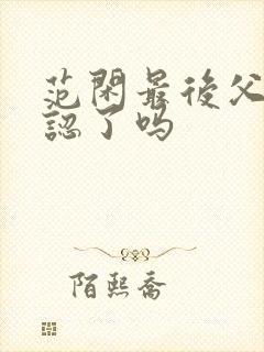 范闲最后父子相认了吗