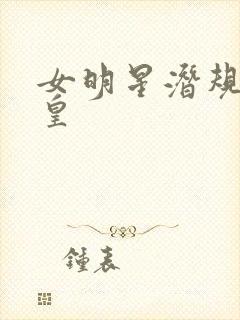 女明星潜规则之皇