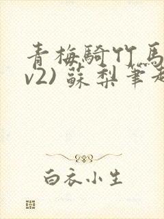 青梅骑竹马(1v2) 苏梨笔趣阁
