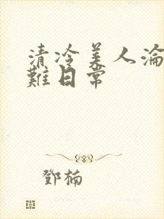 清冷美人沦落受难日常