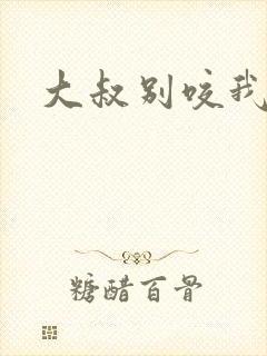 大叔别咬我