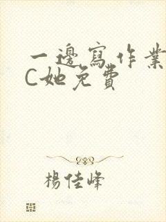 一边写作业一边C她免费