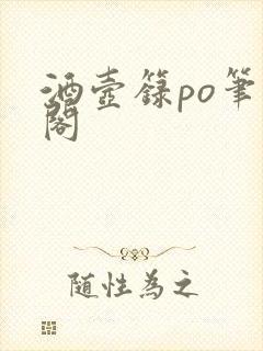 酒壶箓po笔趣阁