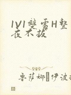 1V1双处H整夜不拔