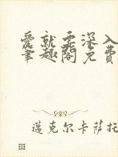 爱就要深入浅出笔趣阁免费阅读